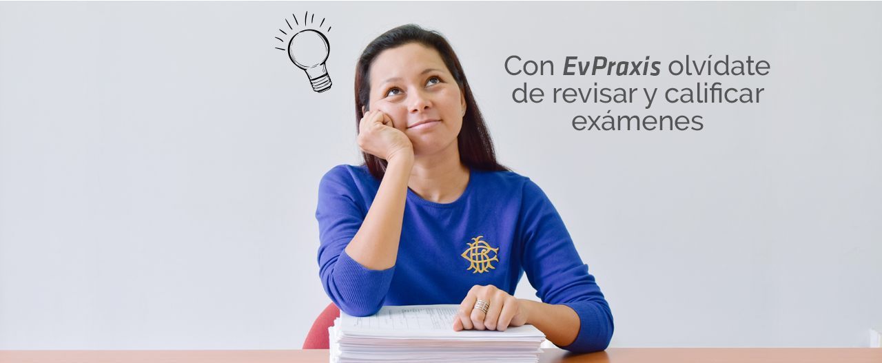 Con EvPraxis olvídate de revisar y calificar exámenes
